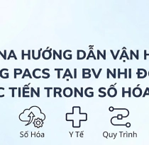 SAVINA HƯỚNG DẪN VẬN HÀNH HỆ THỐNG PACS TẠI BV NHI ĐỒNG ĐỒNG NAI: BƯỚC TIẾN TRONG SỐ HÓA Y TẾ